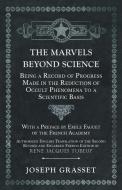 The Marvels Beyond Science - Being a Record of Progress Made in the Reduction of Occult Phenomena to a Scientific Basis di Joseph Grasset edito da Obscure Press