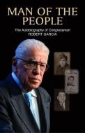 Man of the People: The Autobiography of Congressman Robert Garcia di Robert Garcia edito da ARTE PUBLICO PR