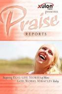 Praise Reports: Inspiring Real-Life Stories of How God Works Miracles Today di WWW Xulonpress Com edito da XULON PR