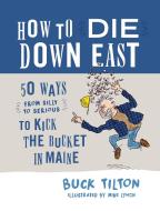 How to Die Down East di Buck Tilton edito da Rowman & Littlefield
