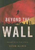 Beyond the Wall di Susan Allred edito da Tate Publishing & Enterprises