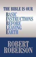 The Bible Is Our Basic Instructions Before Leaving Earth di Robert Roberson edito da Publishamerica