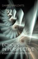 Echoes In Perspective_essays On Architecture di Daniel Pavlovits edito da John Hunt Publishing