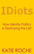 IDiots: How Identity Politics is Destroying the Left di Katie Roche edito da LIGHTNING SOURCE INC