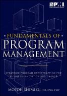 Fundamentals of Program Management: Strategic Program Bootstrapping for Business Innovation and Change di Motoh Shimizu edito da PROJECT MGMT INST