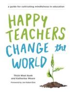 Happy Teachers Change The World di Thich Nhat Hanh, Katherine Weare edito da Parallax Press