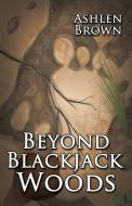 Beyond Blackjack Woods di Ashlen Brown edito da Ashlen Brown an Imprint of Telemachus Press