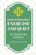 Book of Religious Exercise and Quiet di St Isaiah the Solitary edito da DALCASSIAN PUB CO