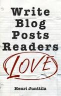 Write Blog Posts Readers Love: A Step-By-Step Guide di Henri Junttila edito da Createspace Independent Publishing Platform
