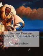 Futuria Fantasia, Summer 1939: Large Print di Ray D. Bradbury edito da Createspace Independent Publishing Platform