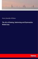 The Art of Boxing, Swimming and Gymnastics Made Easy di Henry Llewellyn Williams edito da hansebooks