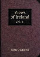Views Of Ireland Vol. 1. di John O'Driscol edito da Book On Demand Ltd.