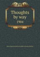 Thoughts By Way 1904 di State Superintendent of Public Sc Maine edito da Book On Demand Ltd.
