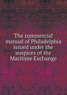 The Commercial Manual Of Philadelphia Issued Under The Auspices Of The Maritime Exchange di William edito da Book On Demand Ltd.