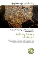 Military history of Mexico di Frederic P Miller, Agnes F Vandome, John McBrewster edito da Alphascript Publishing