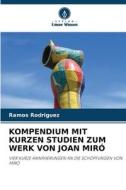 KOMPENDIUM MIT KURZEN STUDIEN ZUM WERK VON JOAN MIRÓ di Ramos Rodriguez edito da Verlag Unser Wissen