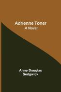 Adrienne Toner di Anne Douglas Sedgwick edito da Alpha Editions