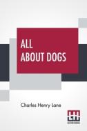 All About Dogs di Charles Henry Lane edito da Lector House