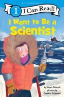 I Want to Be a Scientist di Laura Driscoll edito da HARPERCOLLINS