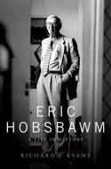 Eric Hobsbawm: A Life in History di Richard J. Evans edito da OXFORD UNIV PR