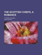 The Scottish Chiefs, A Romance (volume 1); In Three Volumes. di Jane Porter edito da General Books Llc