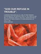 "god Our Refuge In Trouble".; A Sermon Preached Aug. 24, 1862, At West Medway: Occasioned By The Deaths Of Mr. G.h. Ide, Aged 26, And Mr. H.s. di David Sanford edito da General Books Llc
