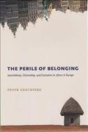 The Perils of Belonging: Autochthony, Citizenship, and Exclusion in Africa and Europe di Peter Geschiere edito da UNIV OF CHICAGO PR