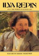 Ilya Repin and the World of Russian Art di Elizabeth Kridl Valkenier edito da Columbia University Press