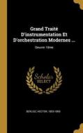 Grand Traité D'instrumentation Et D'orchestration Modernes ...: Oeuvre 10me di Hector Berlioz edito da WENTWORTH PR