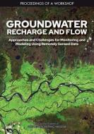 Groundwater Recharge and Flow: Approaches and Challenges for Monitoring and Modeling Using Remotely Sensed Data: Proceed di National Academies Of Sciences Engineeri, Division On Earth And Life Studies, Water Science And Technology Board edito da NATL ACADEMY PR