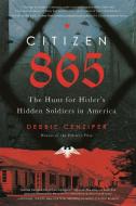 Citizen 865: The Hunt for Hitler's Hidden Soldiers in America di Debbie Cenziper edito da HACHETTE BOOKS