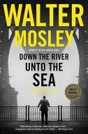 Down the River Unto the Sea di Walter Mosley edito da MULHOLLAND