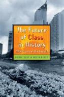 Eley, G:  The Future of Class in History di Geoff Eley edito da University of Michigan Press