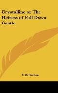 Crystalline Or The Heiress Of Fall Down Castle di F. W. Shelton edito da Kessinger Publishing Co