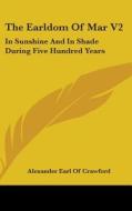 The Earldom Of Mar V2: In Sunshine And I di ALEXANDER CRAWFORD edito da Kessinger Publishing