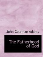 The Fatherhood of God di John Coleman Adams edito da BiblioLife