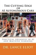 The Cutting Edge of AI Autonomous Cars: Practical Advances in AI and Machine Learning di Lance Eliot edito da LIGHTNING SOURCE INC