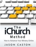 The Ichurch Method: How to Advance Your Ministry Online di Jason Caston edito da Caston Digital Publishing