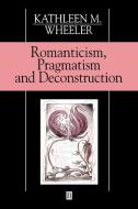 Romanticism, Pragmatism   Deconstruction di Wheeler edito da John Wiley & Sons
