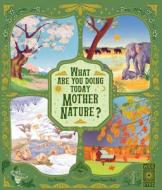 WHAT ARE YOU DOING TODAY MOTHER NATURE di BARBARA TAYLOR LUCY edito da QUARTO PUBLISHING GROUP