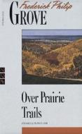 Over Prairie Trails di Frederick Philip Grove edito da New Canadian Library