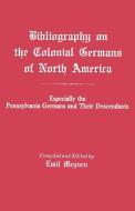 Bibliography on the Colonial Germans in North America, Especially the Pennsylvania Germans and Their Descendants di Emil Meynen edito da Clearfield
