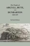 The People of Argyll, Bute, and Dunbarton, 1600-1699 di David Dobson edito da BENTLEY ENTERPRISES