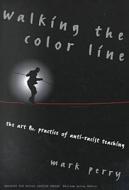Walking the Color Line: The Art and Practice of Anti-Racist Teaching di Mark Perry edito da Teachers College Press