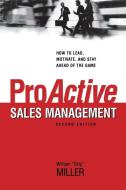 Proactive Sales Management: How to Lead, Motivate, and Stay Ahead of the Game di William Miller edito da AMACOM
