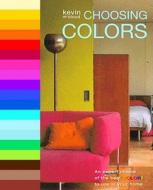 Choosing Colors: An Expert Choice of the Best Colors to Use in Your Home di Kevin McCloud edito da Watson-Guptill Publications