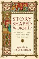 Story-Shaped Worship: Following Patterns from the Bible and History di Robbie F. Castleman edito da INTER VARSITY PR