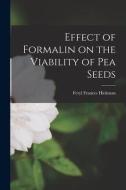 Effect of Formalin on the Viability of Pea Seeds di Feryl Frances Hickman edito da LIGHTNING SOURCE INC
