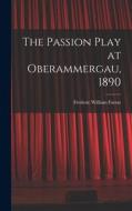 The Passion Play at Oberammergau, 1890 di Frederic William Farrar edito da LEGARE STREET PR