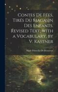 Contes De Fées, Tirés Du Magasin Des Enfants. Revised Text, with a Vocabulary, by V. Kastner di Marie Prince Le De Beaumont edito da LEGARE STREET PR